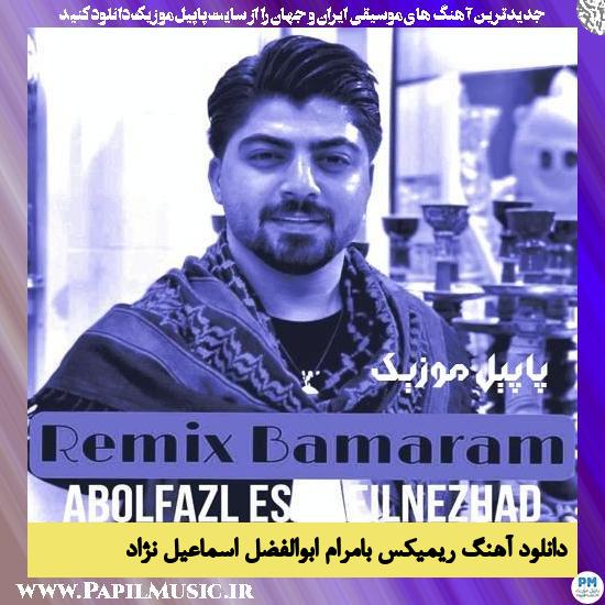 Abolfazl Esmaeilnezhad دانلود آهنگ ریمیکس بامرام از ابوالفضل اسماعیل نژاد